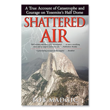 Shattered Air: A True Account of Catastrophe & Courage on Yosemite's Half Dome